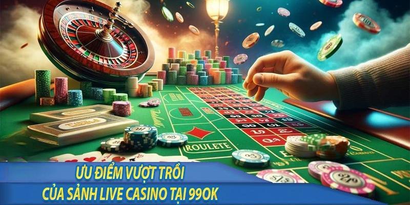 Khám Phá Live Casino 99OK: Ưu Điểm Và Những Điều Cần Biết 3 Live casino 99OK có nhiều ưu điểm vượt trội